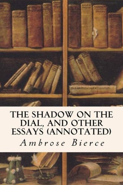Cover for Ambrose Bierce · The Shadow on the Dial, and Other Essays (Annotated) (Taschenbuch) (2015)