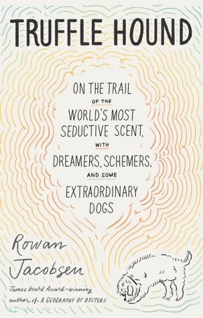 Cover for Rowan Jacobsen · Truffle Hound: On the Trail of the World’s Most Seductive Scent, with Dreamers, Schemers, and Some Extraordinary Dogs (Hardcover bog) (2021)
