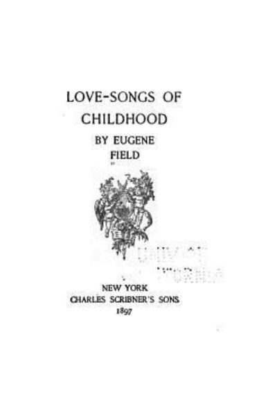 Love-songs of Childhood - Eugene Field - Books - Createspace Independent Publishing Platf - 9781530622719 - March 18, 2016