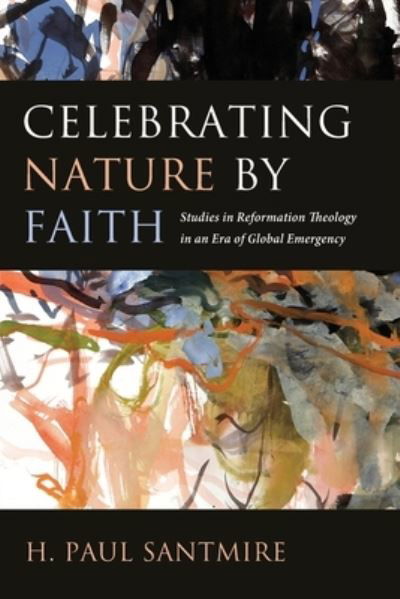 Celebrating Nature by Faith: Studies in Reformation Theology in an Era of Global Emergency - H Paul Santmire - Böcker - Cascade Books - 9781532699719 - 9 september 2020