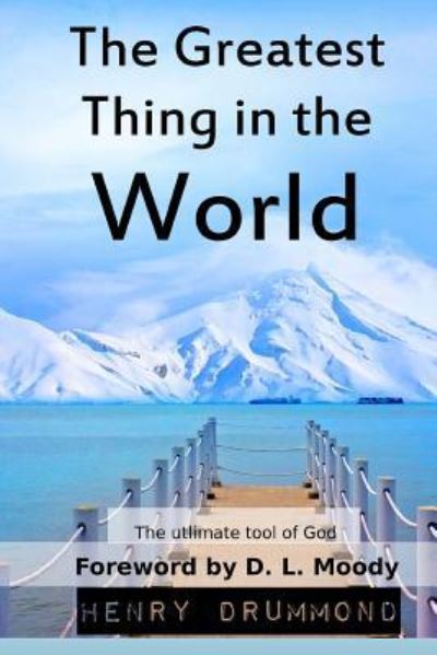 The Greatest Thing in the World - Henry Drummond - Böcker - Createspace Independent Publishing Platf - 9781535135719 - 6 juli 2016