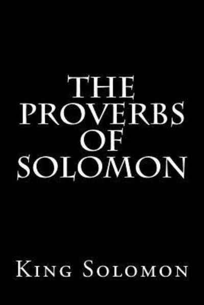 The Proverbs of Solomon - King Solomon - Books - CreateSpace Independent Publishing Platf - 9781539591719 - June 24, 2017