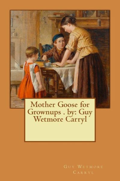 Cover for Guy Wetmore Carryl · Mother Goose for Grownups . by (Paperback Book) (2016)