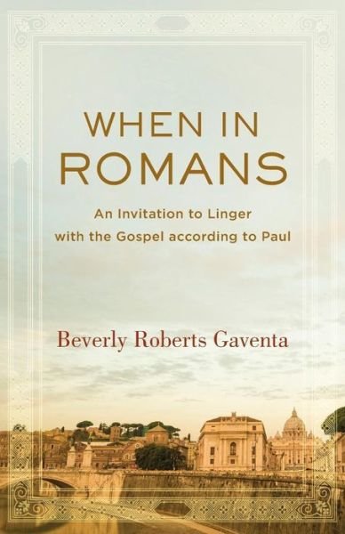 Cover for Beverly Roberts Gaventa · When in Romans – An Invitation to Linger with the Gospel according to Paul (Paperback Book) (2018)