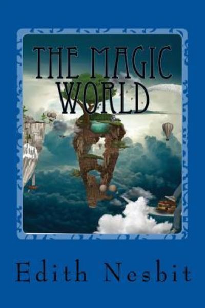 The Magic World - Edith Nesbit - Books - Createspace Independent Publishing Platf - 9781544003719 - March 2, 2017