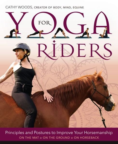 Yoga for Riders: Principles and Postures to Improve Your Horsemanship - Cathy Woods - Livros - Trafalgar Square - 9781570769719 - 4 de agosto de 2020