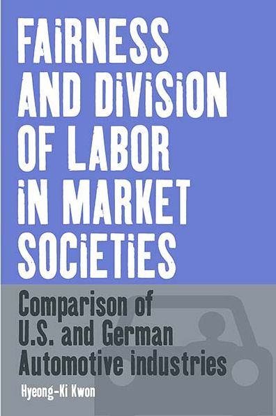 Cover for Hyeong-Ki Kwon · Fairness and Division of Labor in Market Societies: Comparison of U.S. and German Automotive Industries - Business History and Political Economy (Hardcover Book) (2004)