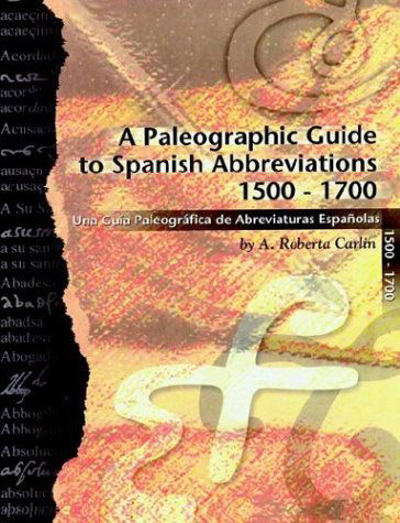 A Paleographic Guide to Spanish Abbreviations 1500-1700: Una Gu?a Paleogr?fica De Abbreviaturas Espa?olas 1500-1700 - A. Roberta Carlin - Books - Universal Publishers - 9781581125719 - June 1, 2003