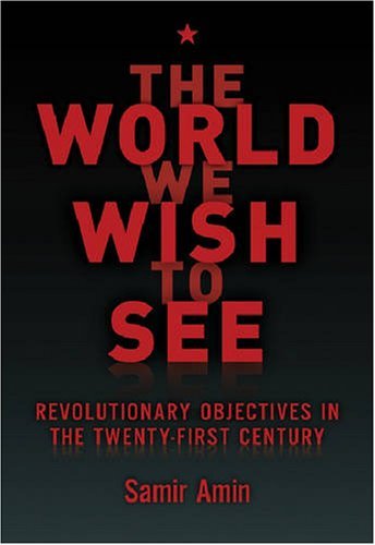 Cover for Samir Amin · The World We Wish to See: Revolutionary Objectives in the Twenty-first Century (Paperback Book) (2008)