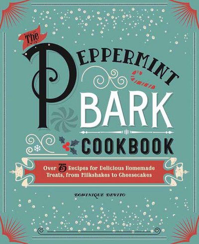 The Peppermint Bark Cookbook: Over 75 Recipes for Delicious Homemade Treats, from Milkshakes to Cheesecakes - Dominique DeVito - Books - Cider Mill Press Book Publishers LLC - 9781604336719 - October 18, 2016