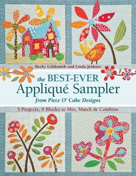 Cover for Becky Goldsmith · The Best Ever Applique Sampler from Piece O' Cake Designs: 5 Projects, 9 Blocks to Mix, Match &amp; Combine (Paperback Book) (2013)