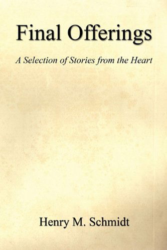 Cover for Henry M. Schmidt · Final Offerings - a Selection of Stories from the Heart (Paperback Book) (2011)