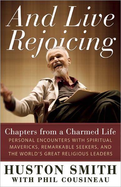 And Live Rejoicing: Chapters from a Charmed Life - Personal Encounters with Spiritual Mavericks, Remarkable Seekers, and the World's Great Religious Leaders - Huston Smith - Books - New World Library - 9781608680719 - September 4, 2012