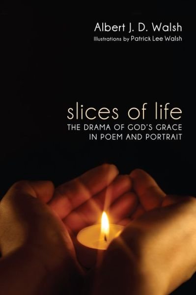 Albert J D Walsh · Slices of Life: The Drama of God's Grace in Poem and Portrait (Pocketbok) (2012)