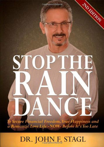 Cover for John F Stagl · Stop the Rain Dance: To Secure Financial Freedom, True Happiness and a Romantic Love Life - Now - Before It's Too Late (Paperback Book) [2nd Revised &amp; Enlarged edition] (2014)