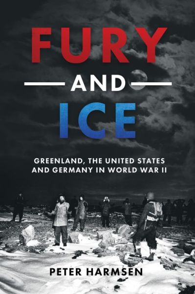 Cover for Peter Harmsen · Fury and Ice: Greenland, the United States and Germany in World War II (Hardcover Book) (2024)