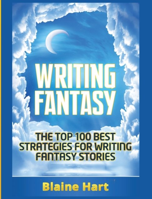 Cover for Blaine Hart · Writing Fantasy The Top 100 Best Strategies For Writing Fantasy Stories (Hardcover Book) (2017)