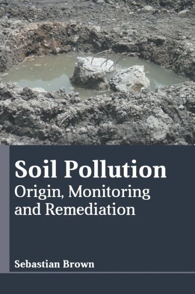 Soil Pollution: Origin, Monitoring and Remediation - Sebastian Brown - Books - Larsen and Keller Education - 9781641726719 - March 1, 2022