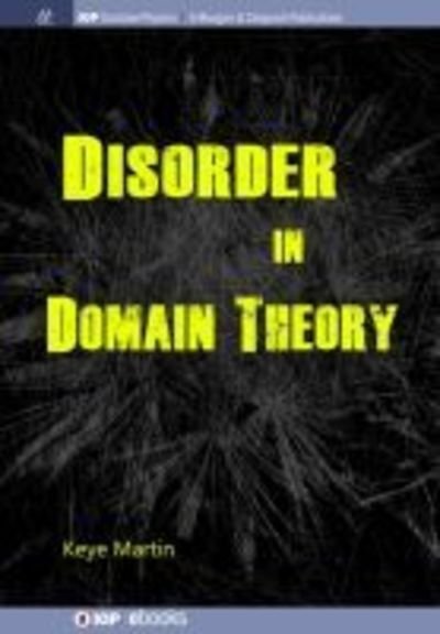Disorder in Domain Theory - IOP Concise Physics - Keye Martin - Livres - Morgan & Claypool Publishers - 9781643272719 - 30 septembre 2018