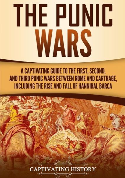 The Punic Wars: A Captivating Guide to the First, Second, and Third Punic Wars Between Rome and Carthage, Including the Rise and Fall of Hannibal Barca - Captivating History - Bücher - Captivating History - 9781647485719 - 28. Februar 2020