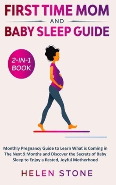 Cover for Helen Stone · First Time Mom and Baby Sleep Guide 2-in-1 Book: Monthly Pregnancy Guide to Learn What is Coming in The Next 9 Months and Discover the Secrets of Baby Sleep to Enjoy a Rested, Joyful Motherhood (Gebundenes Buch) (2020)