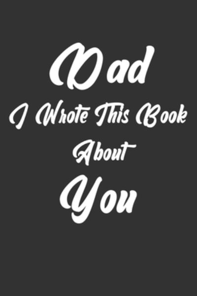 Dad, I Wrote This Book About You - Ibens Gift Book - Books - Independently Published - 9781651288719 - December 26, 2019