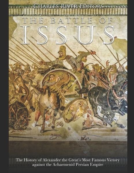 The Battle of Issus - Charles River Editors - Books - Independently Published - 9781655673719 - January 4, 2020