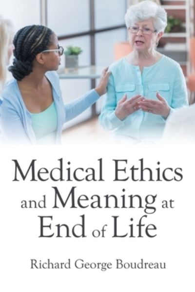 Cover for Richard George Boudreau · Medical Ethics and Meaning at End of Life (Paperback Book) (2021)