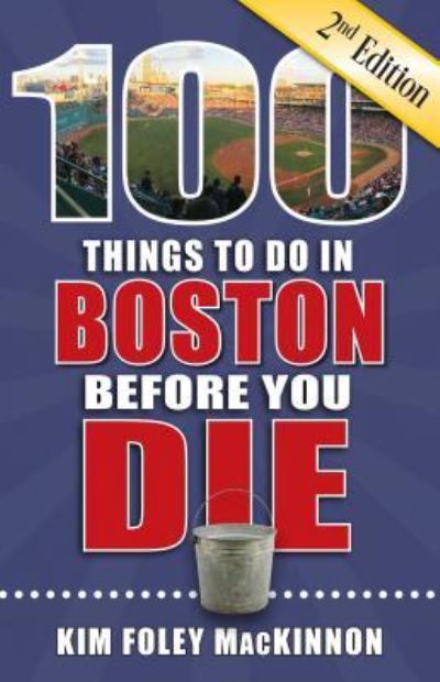 Cover for Kim Foley MacKinnon · 100 Things to Do in Boston Before You Die, 2nd Edition (Paperback Book) (2018)