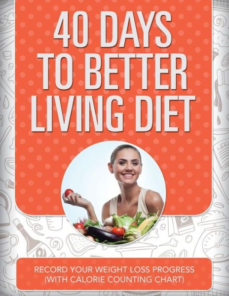 Cover for Speedy Publishing Llc · 40 Days to Better Living Diet: Record Your Weight Loss Progress (With Calorie Counting Chart) (Paperback Book) (2015)