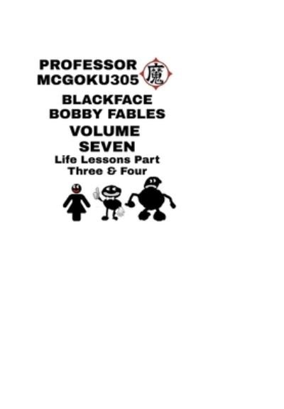 Cover for Professor McGoku305 · Blackface Bobby Fables Volume 7 Life Lessons Part Three And Four: Blackface Bobby Volume Seven Life Lessons Part Three And Four (Innbunden bok) (2024)