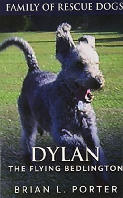 Cover for Brian L Porter · Dylan - The Flying Bedlington (Hardcover Book) (2021)