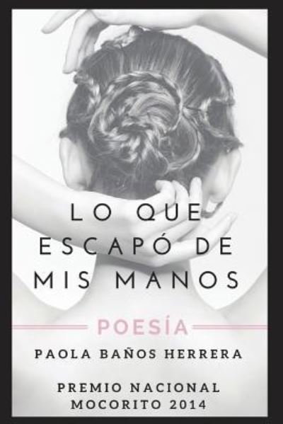 Cover for Paola Banos Herrera · Lo Que Escapo de MIS Manos (Pocketbok) (2018)