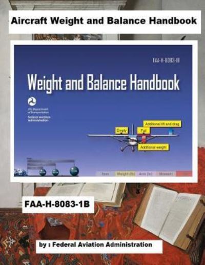 Aircraft Weight and Balance Handbook - Federal Aviation Administration - Książki - Createspace Independent Publishing Platf - 9781719081719 - 13 maja 2018