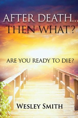 After Death, Then What? - Wesley Smith - Books - Inscript Books - 9781737517719 - December 31, 2021