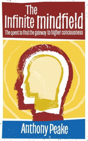 Cover for Anthony Peake · The Infinite Mindfield: A Quest to Find the Gateway to Higher Consciousness (Paperback Book) (2013)