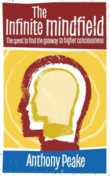 Cover for Anthony Peake · The Infinite Mindfield: A Quest to Find the Gateway to Higher Consciousness (Pocketbok) (2013)