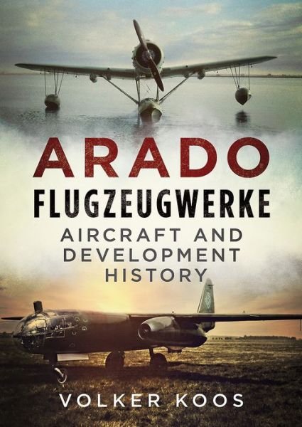 Cover for Volker Koos · Arado Flugzeugwerke: Aircraft and Development History (Inbunden Bok) (2021)