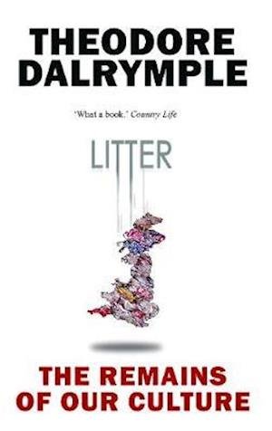 Litter: The Remains of Our Culture - Theodore Dalrymple - Bøger - Gibson Square Books Ltd - 9781783341719 - 1. marts 2025