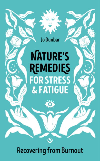 Nature's Remedies for Stress and Fatigue: Recovering from Burnout - Jo Dunbar - Books - Watkins Media Limited - 9781786788719 - July 9, 2024