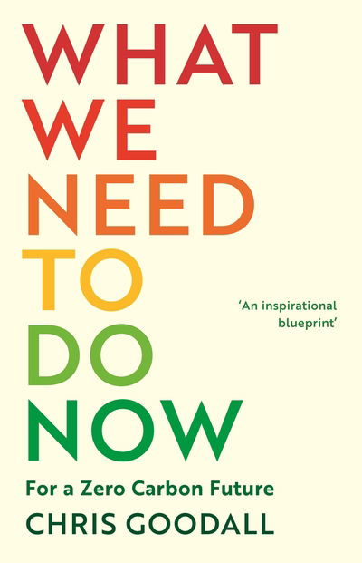 What We Need to Do Now: For a Zero Carbon Future - Chris Goodall - Książki - Profile Books Ltd - 9781788164719 - 30 stycznia 2020