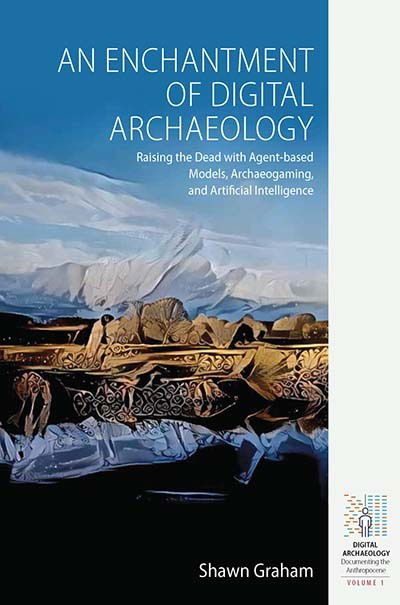 Cover for Shawn Graham · An Enchantment of Digital Archaeology: Raising the Dead with Agent-Based Models, Archaeogaming and Artificial Intelligence - Digital Archaeology: Documenting the Anthropocene (Paperback Book) (2020)