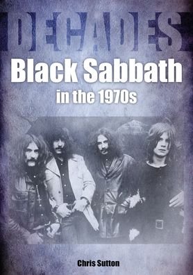 Black Sabbath in the 1970s: Decades - Decades - Chris Sutton - Books - Sonicbond Publishing - 9781789521719 - March 24, 2022