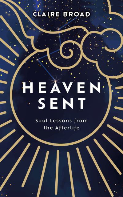Heaven Sent: Soul Lessons from the Afterlife - Claire Broad - Kirjat - Headline Publishing Group - 9781801292719 - torstai 20. heinäkuuta 2023