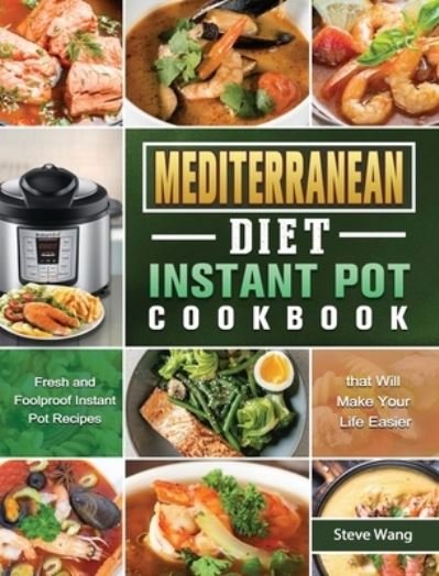 Cover for Steve Wang · Mediterranean Diet Instant Pot Cookbook: Fresh and Foolproof Instant Pot Recipes that Will Make Your Life Easier (Gebundenes Buch) (2021)