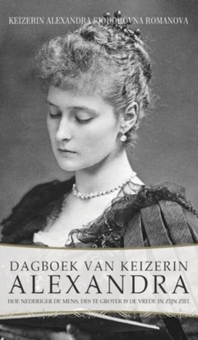Dagboek Van Keizerin Alexandra - Keizerin Alexandra Fjodorovna Romanova - Books - Glagoslav Publications - 9781804840719 - July 12, 2023