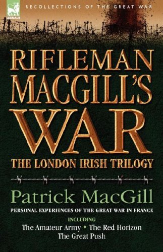 Rifleman Macgill's War: A Soldier of the London Irish During the Great War in Europe Including the Amateur Army, the Red Horizon & the Great P - Recollections of the Great War - Patrick Macgill - Books - Leonaur Ltd - 9781846772719 - August 30, 2007