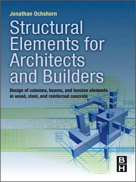 Cover for Jonathan Ochshorn · Structural Elements for Architects and Builders: Design of Columns, Beams, and Tension Elements in Wood, Steel, and Reinforced Concrete (Hardcover Book) (2009)