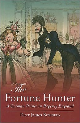 Cover for Peter James Bowman · The Fortune Hunter: a German Prince in Regency England (Hardcover Book) (2010)