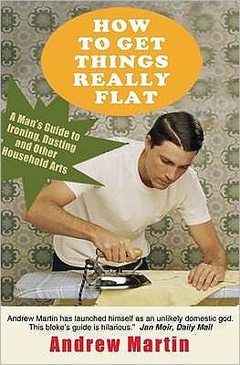 Cover for Andrew Martin · How to Get Things Really Flat: A Man's Guide to Ironing, Dusting and Other Household Chores (Paperback Book) (2009)